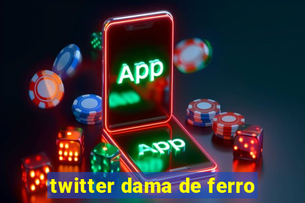 twitter dama de ferro